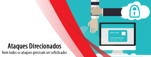 Ataques Direcionados: Nem todos os ataques precisam ser sofisticados